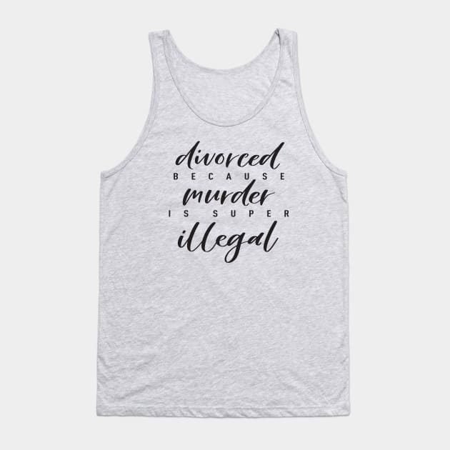 Divorced because murder is super illegal Tank Top by Mama_Margot_Productions